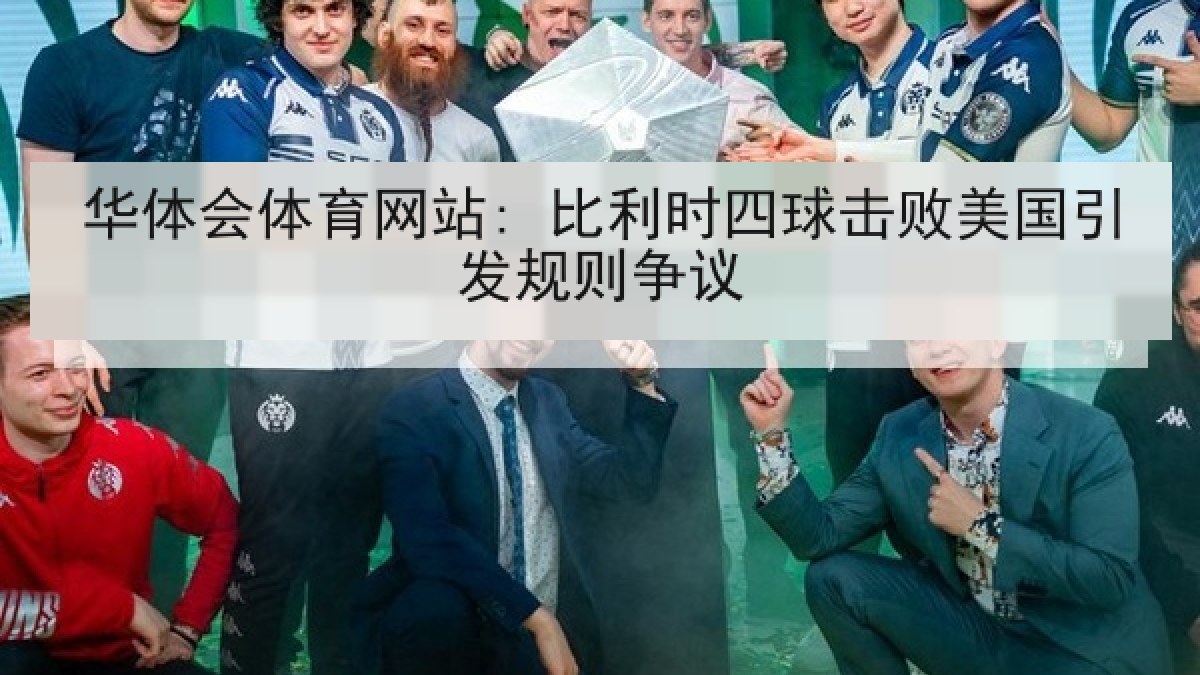 华体会体育网站: 比利时四球击败美国引发规则争议
