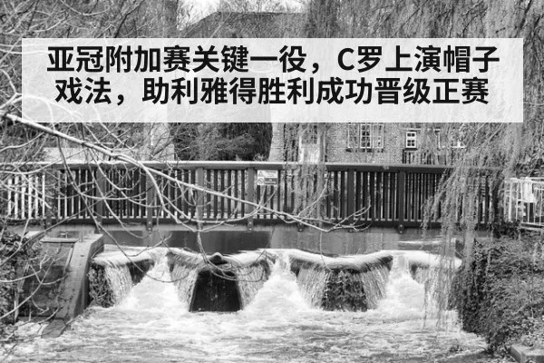 亚冠附加赛关键一役，C罗上演帽子戏法，助利雅得胜利成功晋级正赛