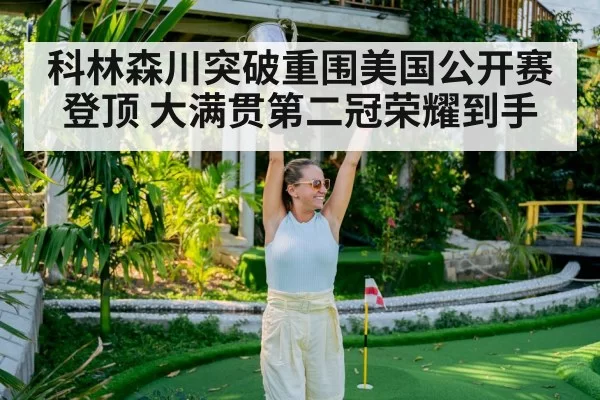 科林森川突破重围美国公开赛登顶 大满贯第二冠荣耀到手